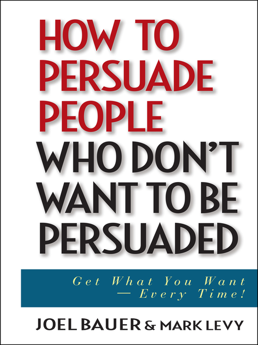 Title details for How to Persuade People Who Don't Want to be Persuaded by Joel Bauer - Available